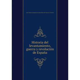 

Книга Historia del levantamiento, guerra y revolución de España. José María Queipo de Llano Ruiz de Saravía Toreno