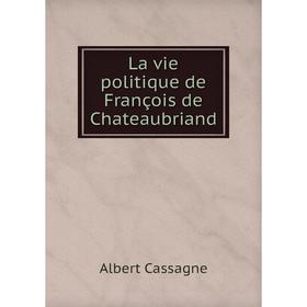 

Книга La vie politique de François de Chateaubriand
