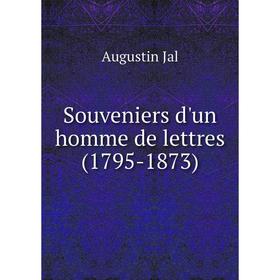 

Книга Souveniers d'un homme de lettres (1795-1873). Augustin Jal