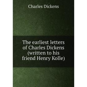 

Книга The earliest letters of Charles Dickens (written to his friend Henry Kolle). Charles Dickens