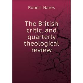 

Книга The British critic, and quarterly theological review. Robert Nares