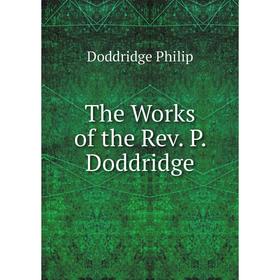 

Книга The Works of the Rev. P. Doddridge. Doddridge Philip