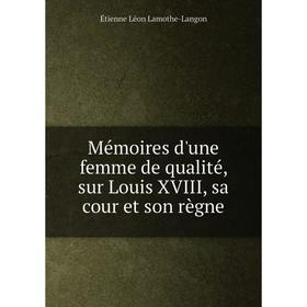 

Книга Mémoires d'une femme de qualité, sur Louis XVIII, sa cour et son règne