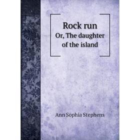 

Книга Rock runOr, The daughter of the island. Ann Sophia Stephens