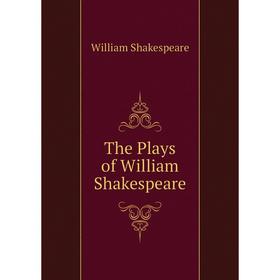 

Книга The Plays of William Shakespeare. Уильям Шекспир