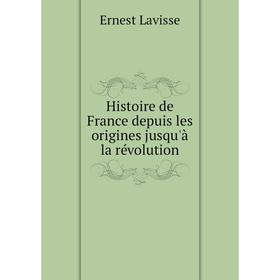 

Книга Histoire de France depuis les origines jusqu'à la révolution. Ernest Lavisse