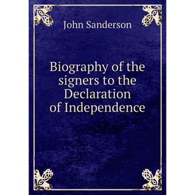 

Книга Biography of the signers to the Declaration of Independence. John Sanderson