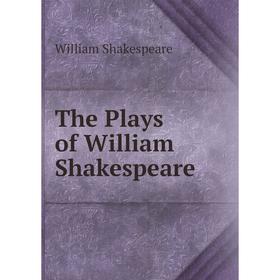 

Книга The Plays of William Shakespeare. Уильям Шекспир