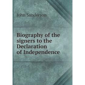 

Книга Biography of the signers to the Declaration of Independence. John Sanderson