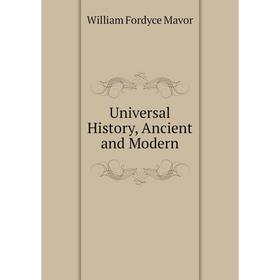 

Книга Universal History, Ancient and Modern. William Fordyce Mavor