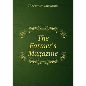 

Книга The Farmer's Magazine. The Farmer's Magazine