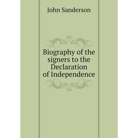 

Книга Biography of the signers to the Declaration of Independence. John Sanderson