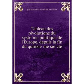 

Книга Tableau des révolutions du système politique de l'Europe, depuis la fin du quinzième siècle. Johann Peter Friedrich Ancillon