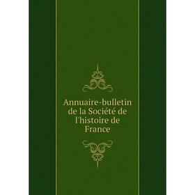 

Книга Annuaire-bulletin de la Société de l'histoire de France