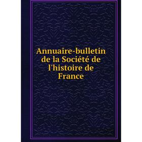 

Книга Annuaire-bulletin de la Société de l'histoire de France