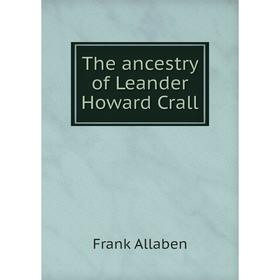 

Книга The ancestry of Leander Howard Crall. Frank Allaben