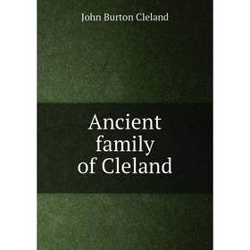

Книга Ancient family of Cleland. John Burton Cleland