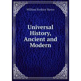 

Книга Universal History, Ancient and Modern. William Fordyce Mavor