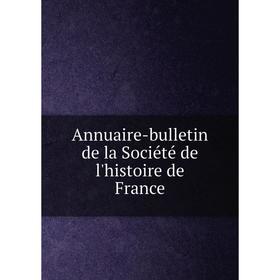 

Книга Annuaire-bulletin de la Société de l'histoire de France