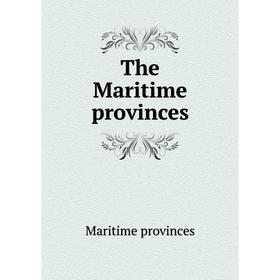 

Книга The Maritime provinces. Maritime provinces