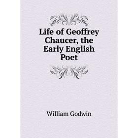 

Книга Life of Geoffrey Chaucer, the Early English Poet