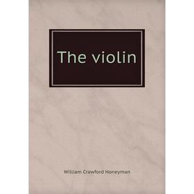 

Книга The violin. William Crawford Honeyman