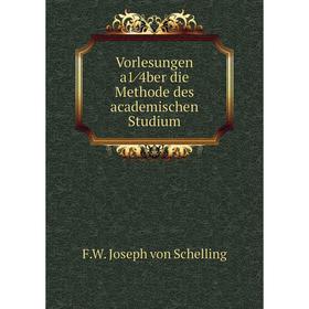 

Книга Vorlesungen a1⁄4ber die Methode des academischen Studium. F. W. Joseph von Schelling