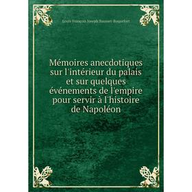 

Книга Mémoires anecdotiques sur l'intérieur du palais et sur quelques événements de l'empire pour servir à l'histoire de Napoléon