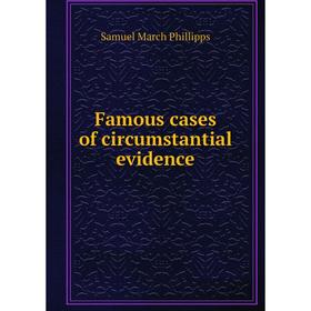 

Книга Famous cases of circumstantial evidence. Samuel March Phillipps