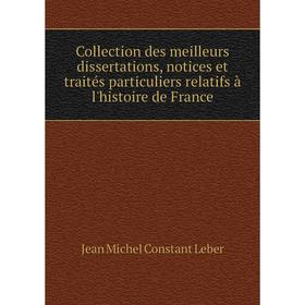 

Книга Collection des meilleurs dissertations, notices et traités particuliers relatifs à l'histoire de France. Jean Michel Constant Leber