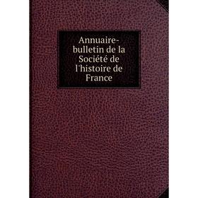 

Книга Annuaire-bulletin de la Société de l'histoire de France