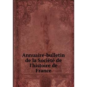 

Книга Annuaire-bulletin de la Société de l'histoire de France