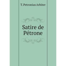 

Книга Satire de Pétrone. T. Petronius Arbiter