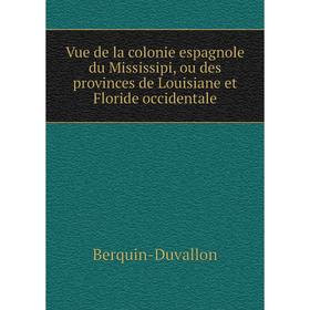 

Книга Vue de la colonie espagnole du Mississipi, ou des provinces de Louisiane et Floride occidentale. Berquin-Duvallon