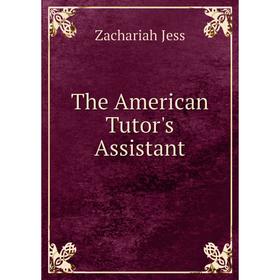 

Книга The American Tutor's Assistant. Zachariah Jess