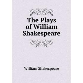 

Книга The Plays of William Shakespeare. Уильям Шекспир