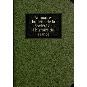 

Книга Annuaire-bulletin de la Société de l'histoire de France