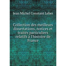 

Книга Collection des meilleurs dissertations, notices et traités particuliers relatifs à l'histoire de France. Jean Michel Constant Leber