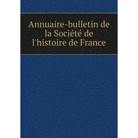 

Книга Annuaire-bulletin de la Société de l'histoire de France
