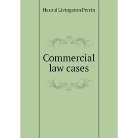 

Книга Commercial law cases. Harold Livingston Perrin