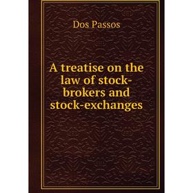 

Книга A treatise on the law of stock-brokers and stock-exchanges. Dos Passos