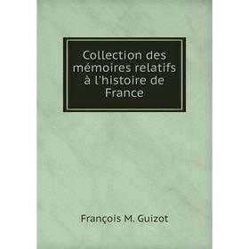 

Книга Collection des mémoires relatifs à l'histoire de France. M. Guizot