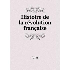 

Книга Histoire de la révolution française. Jules