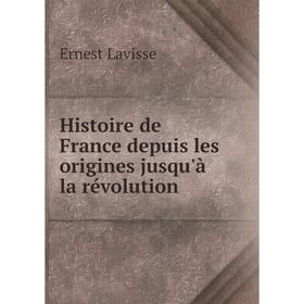 

Книга Histoire de France depuis les origines jusqu'à la révolution. Ernest Lavisse