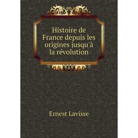 

Книга Histoire de France depuis les origines jusqu'à la révolution. Ernest Lavisse