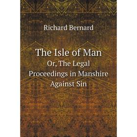 

Книга The Isle of ManOr, The Legal Proceedings in Manshire Against Sin. Richard Bernard