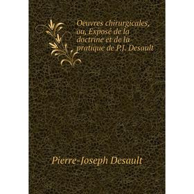 

Книга Oeuvres chirurgicales, ou, Exposé de la doctrine et de la pratique de PJ Desault