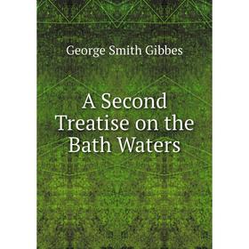 

Книга A Second Treatise on the Bath Waters. George Smith Gibbes