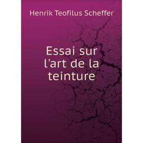 

Книга Essai sur l'art de la teinture. Henrik Teofilus Scheffer