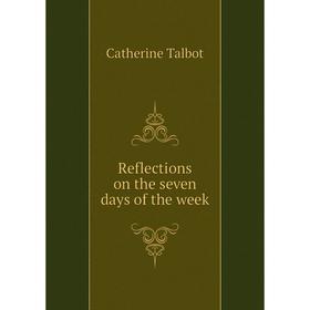 

Книга Reflections on the seven days of the week. Catherine Talbot